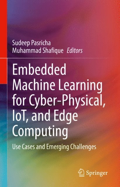 Muhammad Shafique, Sudeep Pasricha - Embedded Machine Learning for Cyber-Physical, IoT, and Edge Computing, E-bok