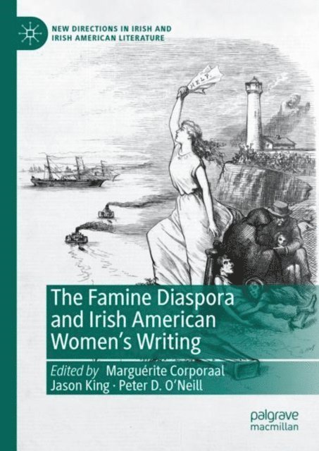 Peter D. O'Neill, Jason King, Marguerite Corporaal - Famine Diaspora and Irish American Women's Writing, E-bok