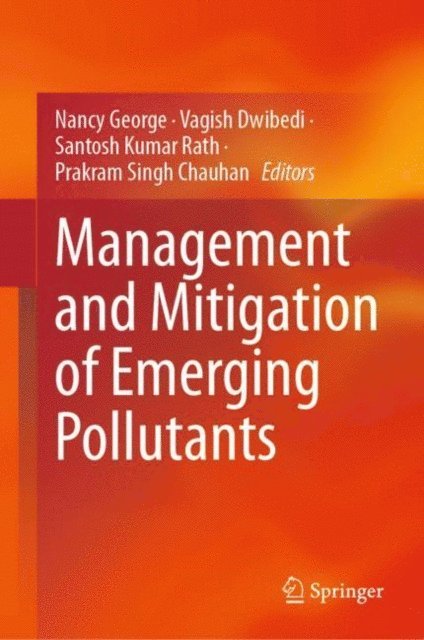 Prakram Singh Chauhan, Santosh Kumar Rath, Vagish Dwibedi, Nancy George - Management and Mitigation of Emerging Pollutants, E-bok