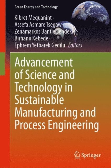 Ephrem Yetbarek Gedilu, Birhanu Kebede, Zenamarkos Bantie Sendekie, Assefa Asmare Tsegaw, Kibret Mequanint - Advancement of Science and Technology in Sustainable Manufacturing and Process Engineering, E-bok