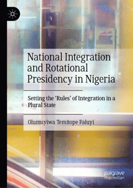 Olumuyiwa Temitope Faluyi - National Integration and Rotational Presidency in Nigeria, E-bok