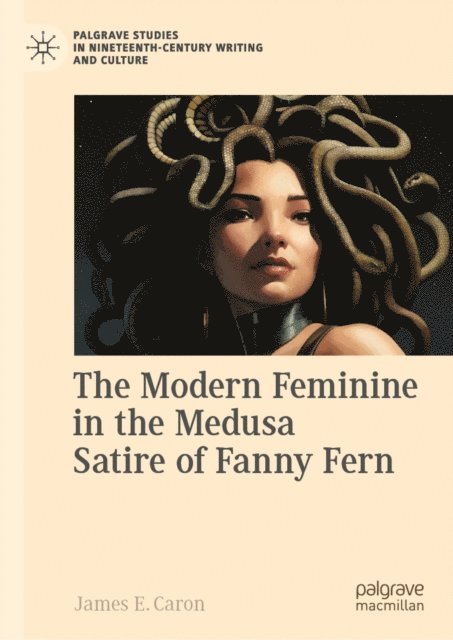 James E. Caron - Modern Feminine in the Medusa Satire of Fanny Fern, E-bok