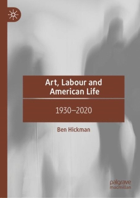 Ben Hickman - Art, Labour and American Life, E-bok