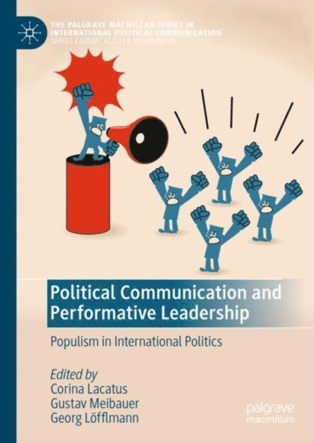 Georg Lofflmann, Gustav Meibauer, Corina Lacatus - Political Communication and Performative Leadership, E-bok