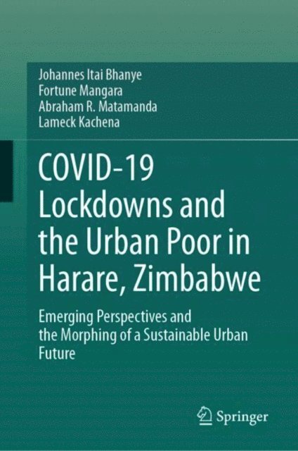Lameck Kachena, Abraham R. Matamanda, Fortune Mangara, Johannes Itai Bhanye - COVID-19 Lockdowns and the Urban Poor in Harare, Zimbabwe, E-bok