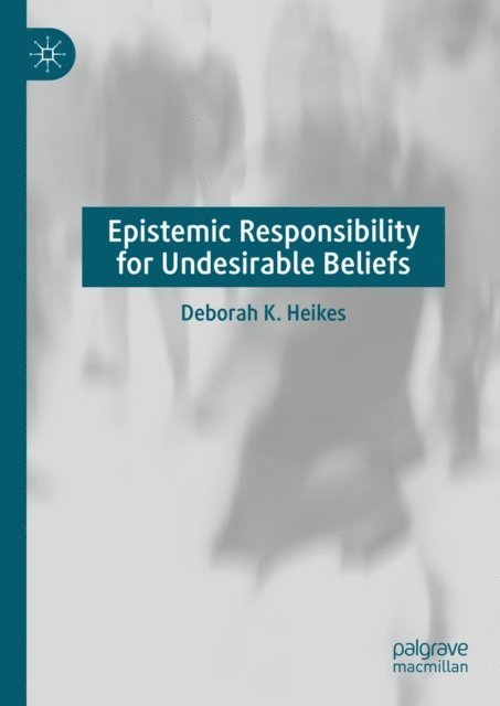 Deborah K. Heikes - Epistemic Responsibility for Undesirable Beliefs, E-bok