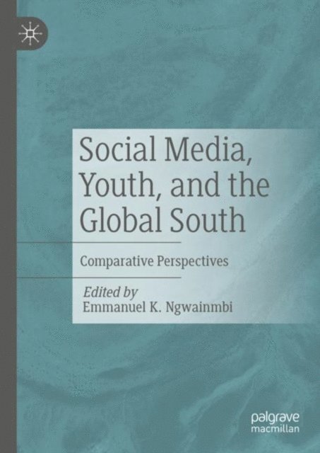 Emmanuel K Ngwainmbi - Social Media, Youth, and the Global South, E-bok