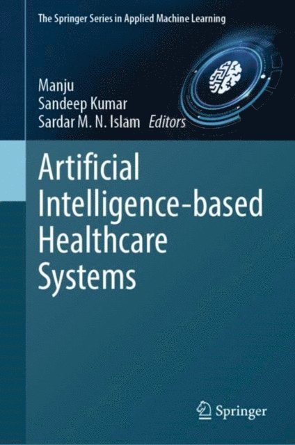 Sardar M. N. Islam, Sandeep Kumar, Manju - Artificial Intelligence-based Healthcare Systems, E-bok