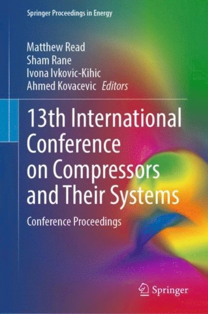 Ahmed Kovacevic, Ivona Ivkovic-Kihic, Sham Rane, Matthew Read - 13th International Conference on Compressors and Their Systems, E-bok