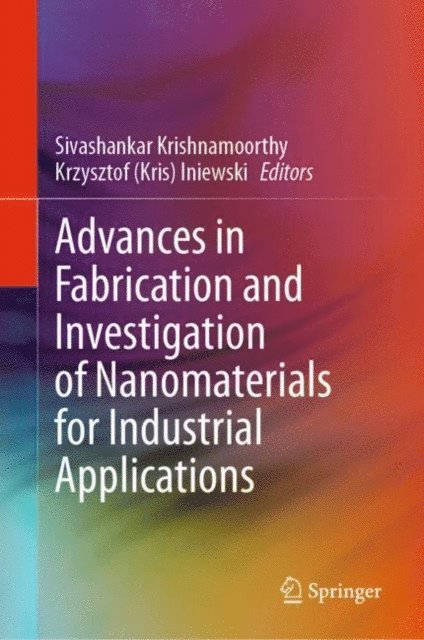 Krzysztof (Kris) Iniewski, Sivashankar Krishnamoorthy - Advances in Fabrication and Investigation of Nanomaterials for Industrial Applications, E-bok