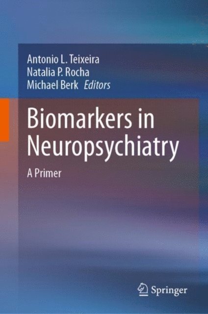 Michael Berk, Natalia P. Rocha, Antonio L. Teixeira - Biomarkers in Neuropsychiatry, E-bok