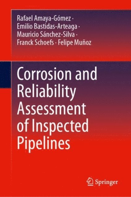 Felipe Munoz, Franck Schoefs, Mauricio Sanchez-Silva, Emilio Bastidas-Arteaga, Rafael Amaya-Gomez - Corrosion and Reliability Assessment of Inspected Pipelines, E-bok