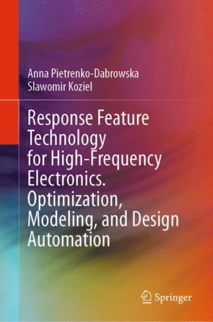 Slawomir Koziel, Anna Pietrenko-Dabrowska - Response Feature Technology for High-Frequency Electronics. Optimization, Modeling, and Design Automation, E-bok
