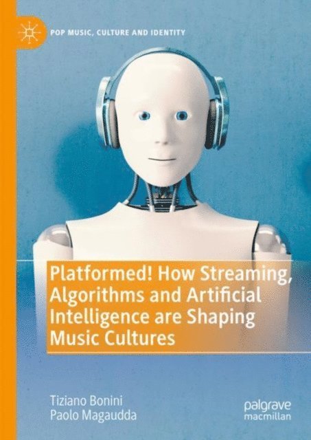Paolo Magaudda, Tiziano Bonini - Platformed! How Streaming, Algorithms and Artificial Intelligence are Shaping Music Cultures, E-bok