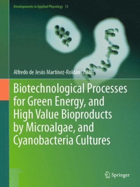 Alfredo de Jesus Martinez-Roldan - Biotechnological Processes for Green Energy, and High Value Bioproducts by Microalgae, and Cyanobacteria Cultures, E-bok