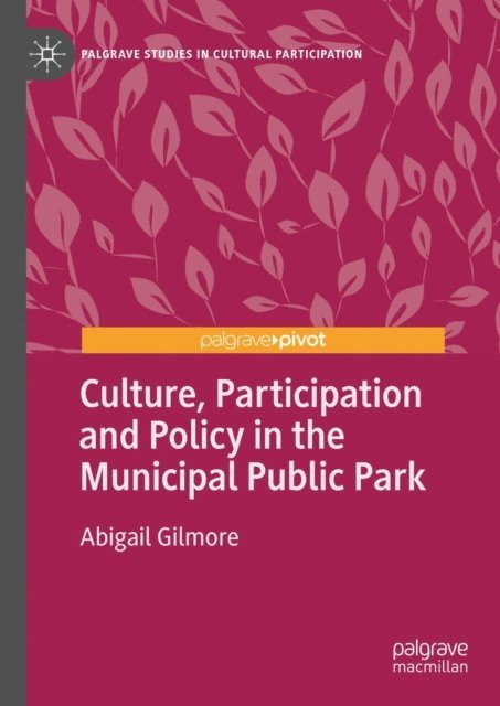 Abigail Gilmore - Culture, Participation and Policy in the Municipal Public Park, E-bok