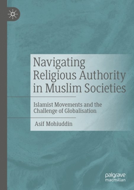 Asif Mohiuddin - Navigating Religious Authority in Muslim Societies, E-bok