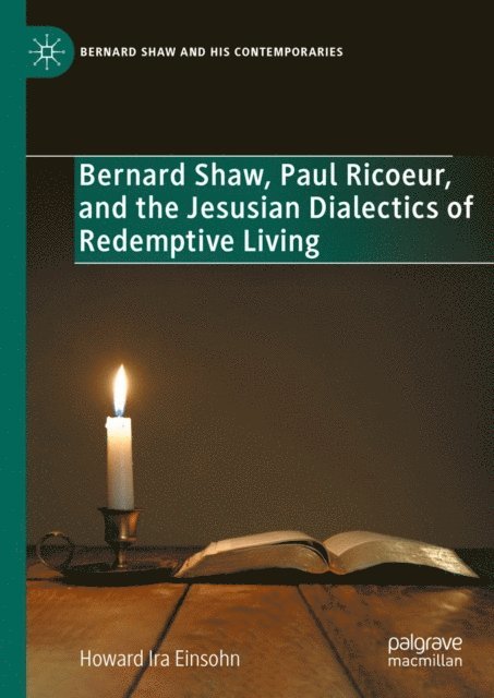 Howard Ira Einsohn - Bernard Shaw, Paul Ricoeur, and the Jesusian Dialectics of Redemptive Living, E-bok