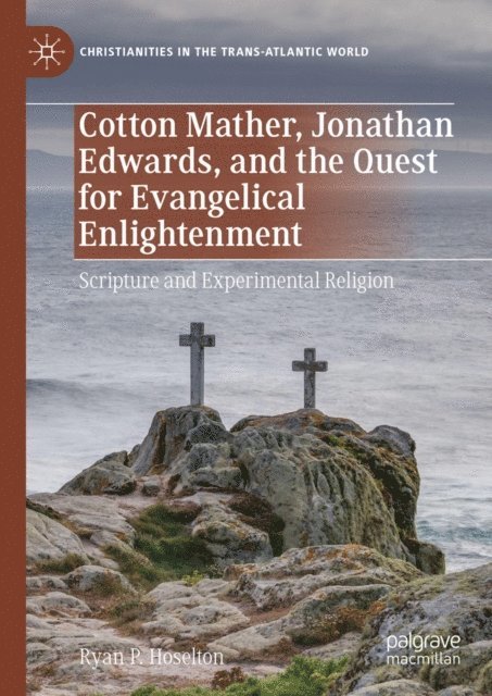 Ryan P. Hoselton - Cotton Mather, Jonathan Edwards, and the Quest for Evangelical Enlightenment, E-bok