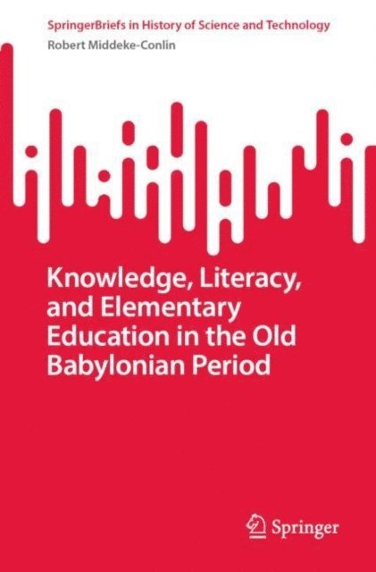 Robert Middeke-Conlin - Knowledge, Literacy, and Elementary Education in the Old Babylonian Period, E-bok