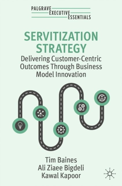 Kawal Kapoor, Ali Ziaee Bigdeli, Tim Baines - Servitization Strategy, E-bok