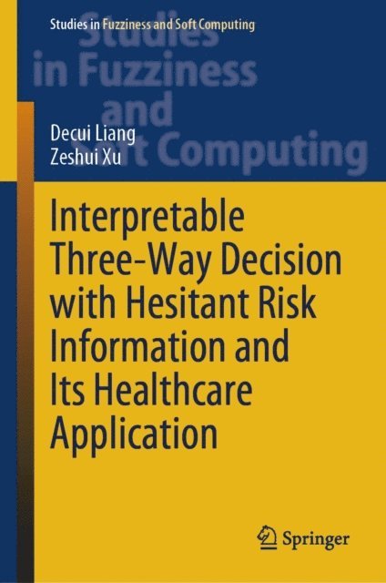 Zeshui Xu, Decui Liang - Interpretable Three-Way Decision with Hesitant Risk Information and Its Healthcare Application, E-bok