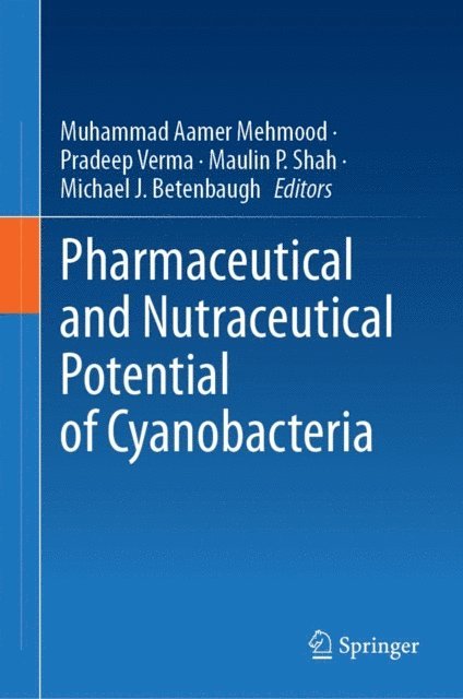 Michael J. Betenbaugh, Maulin P. Shah, Pradeep Verma, Muhammad Aamer Mehmood - Pharmaceutical and Nutraceutical Potential of Cyanobacteria, E-bok