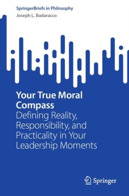 Joseph L. Badaracco - Your True Moral Compass, E-bok