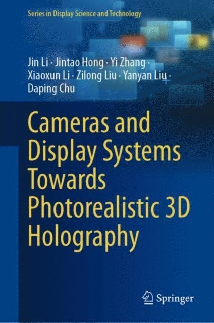 Daping Chu, Yanyan Liu, Zilong Liu, Xiaoxun Li, Yi Zhang, Jintao Hong, Jin Li - Cameras and Display Systems Towards Photorealistic 3D Holography, E-bok