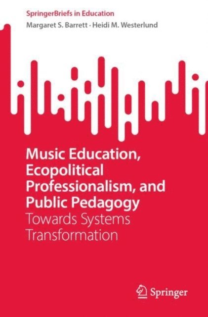 Heidi M. Westerlund, Margaret S. Barrett - Music Education, Ecopolitical Professionalism, and Public Pedagogy, E-bok