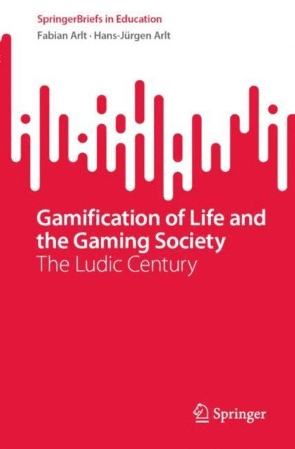 Hans-Jurgen Arlt, Fabian Arlt - Gamification of Life and the Gaming Society, E-bok