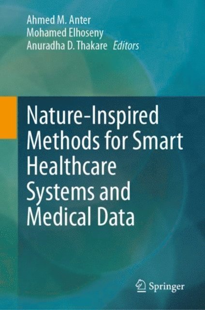 Anuradha D. Thakare, Mohamed Elhoseny, Ahmed M. Anter - Nature-Inspired Methods for Smart Healthcare Systems and Medical Data, E-bok