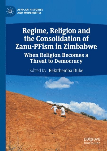 Bekithemba Dube - Regime, Religion and the Consolidation of Zanu-PFism in Zimbabwe, E-bok