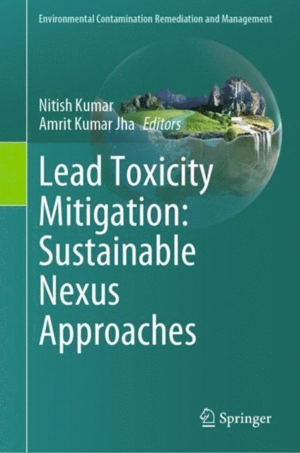 Amrit Kumar Jha, Nitish Kumar - Lead Toxicity Mitigation: Sustainable Nexus Approaches, E-bok
