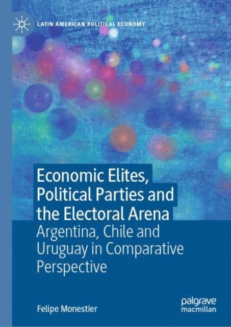 Felipe Monestier - Economic Elites, Political Parties and the Electoral Arena, E-bok
