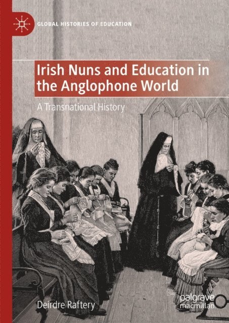 Deirdre Raftery - Irish Nuns and Education in the Anglophone World, E-bok
