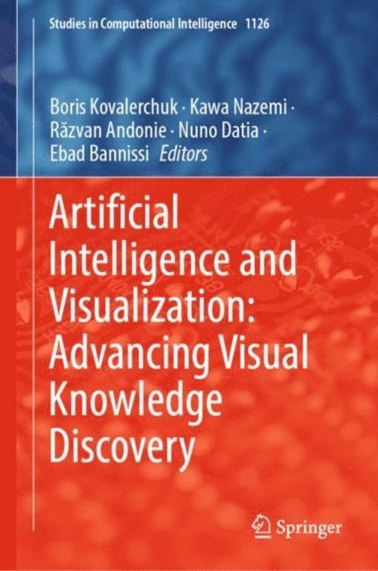 Ebad Banissi, Nuno Datia, Razvan Andonie, Kawa Nazemi, Boris Kovalerchuk - Artificial Intelligence and Visualization: Advancing Visual Knowledge Discovery, E-bok