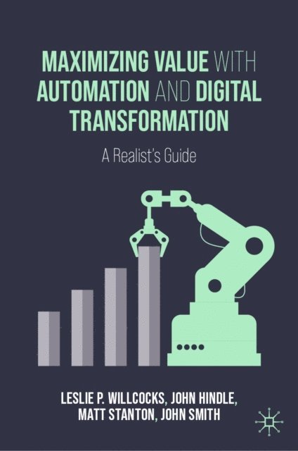 John Smith, Matt Stanton, John Hindle, Leslie P. Willcocks - Maximizing Value with Automation and Digital Transformation, E-bok