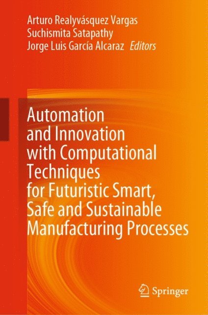 Jorge Luis Garcia Alcaraz, Suchismita Satapathy, Arturo Realyvasquez Vargas - Automation and Innovation with Computational Techniques for Futuristic Smart, Safe and Sustainable Manufacturing Processes, E-bok