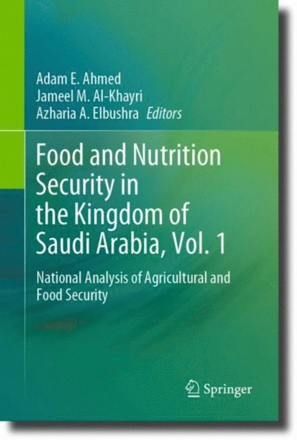 Azharia A. Elbushra, Jameel M. Al-Khayri, Adam E. Ahmed - Food and Nutrition Security in the Kingdom of Saudi Arabia, Vol. 1, E-bok