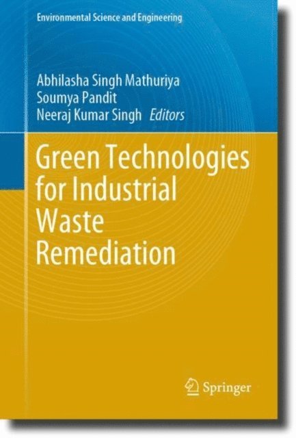 Neeraj Kumar Singh, Soumya Pandit, Abhilasha Singh Mathuriya - Green Technologies for Industrial Waste Remediation, E-bok