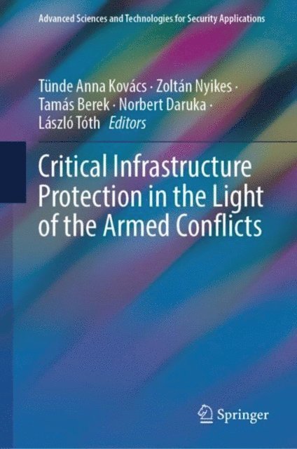 Laszlo Toth, Norbert Daruka, Tamas Berek, Zoltan Nyikes, Tunde Anna Kovacs - Critical Infrastructure Protection in the Light of the Armed Conflicts, E-bok