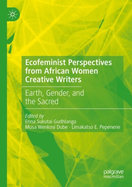 Limakatso E. Pepenene, Musa Wenkosi Dube, Enna Sukutai Gudhlanga - Ecofeminist Perspectives from African Women Creative Writers, E-bok