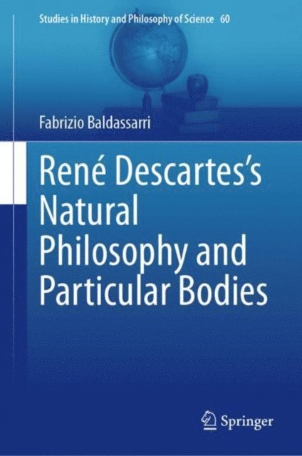 Fabrizio Baldassarri - Rene Descartes's Natural Philosophy and Particular Bodies, E-bok