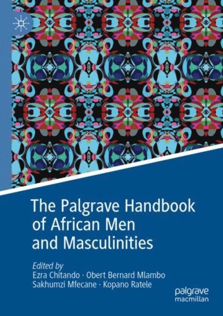 Kopano Ratele, Sakhumzi Mfecane, Obert Bernard Mlambo, Ezra Chitando - Palgrave Handbook of African Men and Masculinities, E-bok