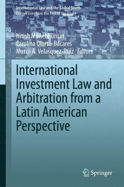 Marco A. Velasquez-Ruiz, Carolina Olarte-Bacares, Nitish Monebhurrun - International Investment Law and Arbitration from a Latin American Perspective, E-bok