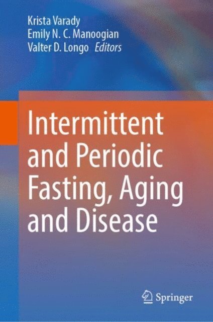 Valter D. Longo, Emily N.C. Manoogian, Krista Varady - Intermittent and Periodic Fasting, Aging and Disease, E-bok