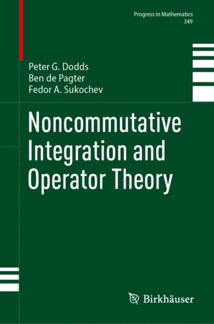 Fedor A. Sukochev, Ben de Pagter, Peter G. Dodds - Noncommutative Integration and Operator Theory, E-bok