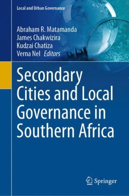 Verna Nel, Kudzai Chatiza, James Chakwizira, Abraham R. Matamanda - Secondary Cities and Local Governance in Southern Africa, E-bok