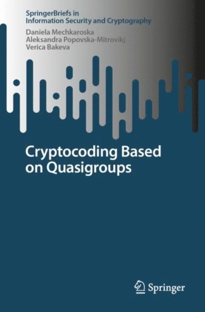 Verica Bakeva, Aleksandra Popovska-Mitrovikj, Daniela Mechkaroska - Cryptocoding Based on Quasigroups, E-bok